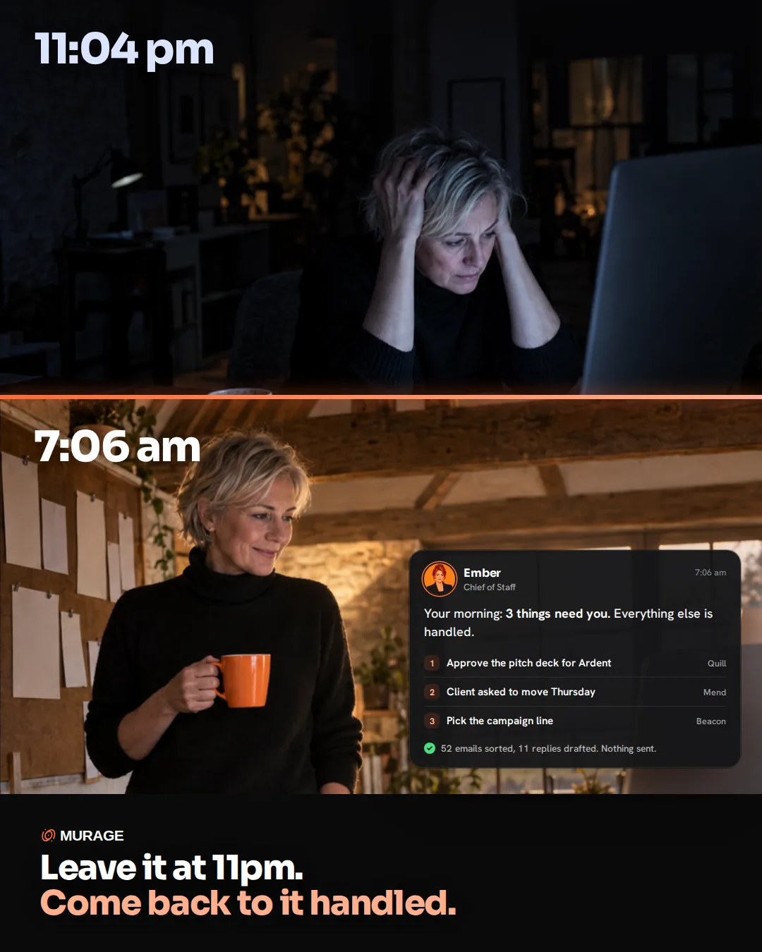 Leave it at 11pm. Come back to it handled. An agency owner in a barn studio twice: hands in her hair at 11pm, then relaxed with coffee at 7am while Ember lists the three things that need her.